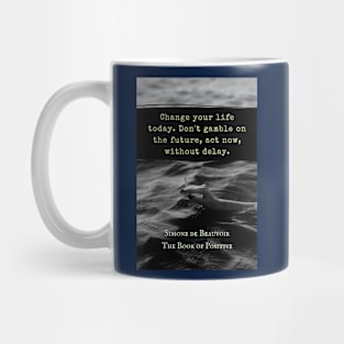 Simone de Beauvoir quote: Change your life today. Don't gamble on the future, act now, without delay. Mug